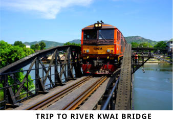 TRIP TO RIVER KWAI BRIDGE